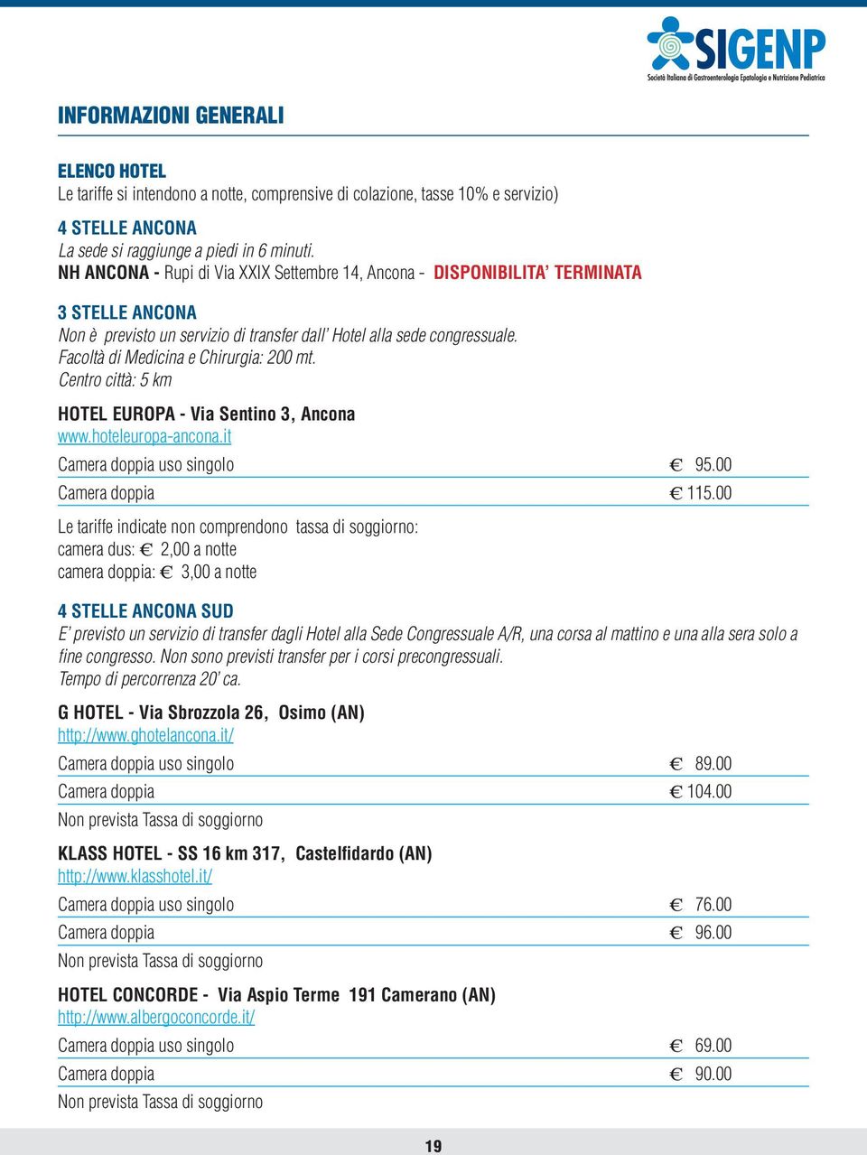 Facoltà di Medicina e Chirurgia: 200 mt. Centro città: 5 km HOTEL EUROPA - Via Sentino 3, Ancona www.hoteleuropa-ancona.it Camera doppia uso singolo 95.00 Camera doppia 115.