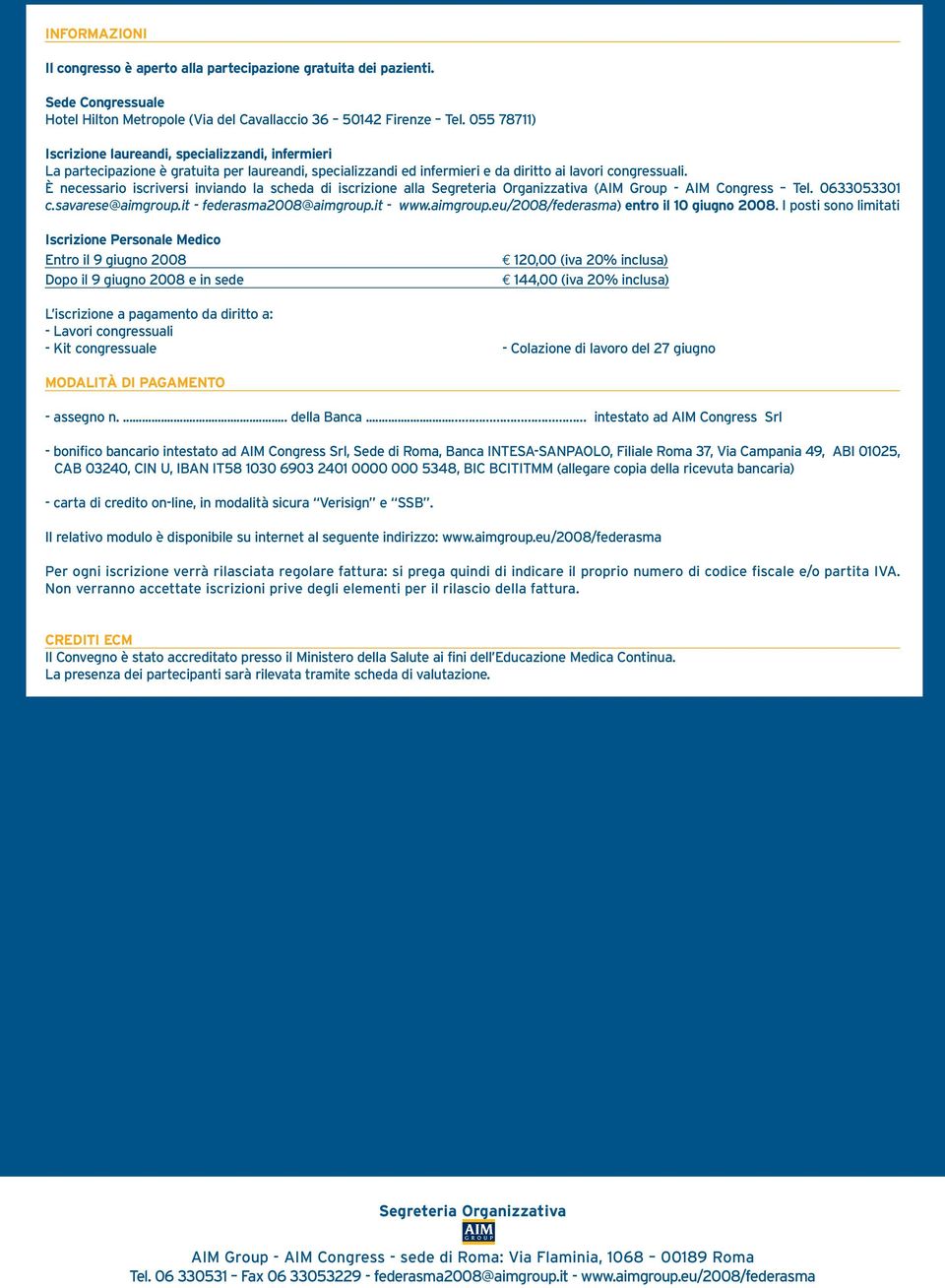 È necessario iscriversi inviando la scheda di iscrizione alla Segreteria Organizzativa (AIM Group - AIM Congress Tel. 0633053301 c.savarese@aimgroup.it - federasma2008@aimgroup.it - www.aimgroup.eu/2008/federasma) entro il 10 giugno 2008.