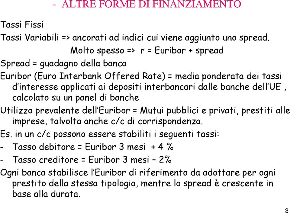 banche dell UE, calcolato su un panel di banche Utilizzo prevalente dell Euribor = Mutui pubblici e privati, prestiti alle imprese, talvolta anche c/c di corrispondenza. Es.