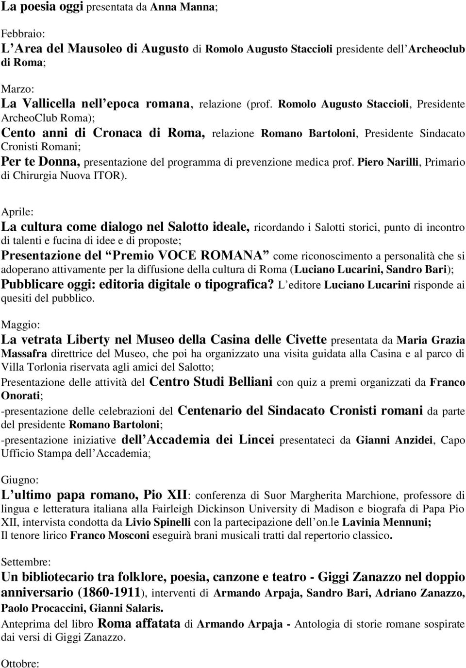 Romolo Augusto Staccioli, Presidente ArcheoClub Roma); Cento anni di Cronaca di Roma, relazione Romano Bartoloni, Presidente Sindacato Cronisti Romani; Per te Donna, presentazione del programma di