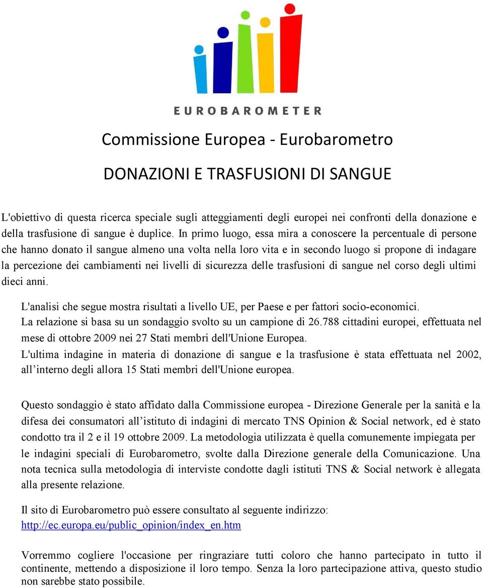 In primo luogo, essa mira a conoscere la percentuale di persone che hanno donato il sangue almeno una volta nella loro vita e in secondo luogo si propone di indagare la percezione dei cambiamenti nei