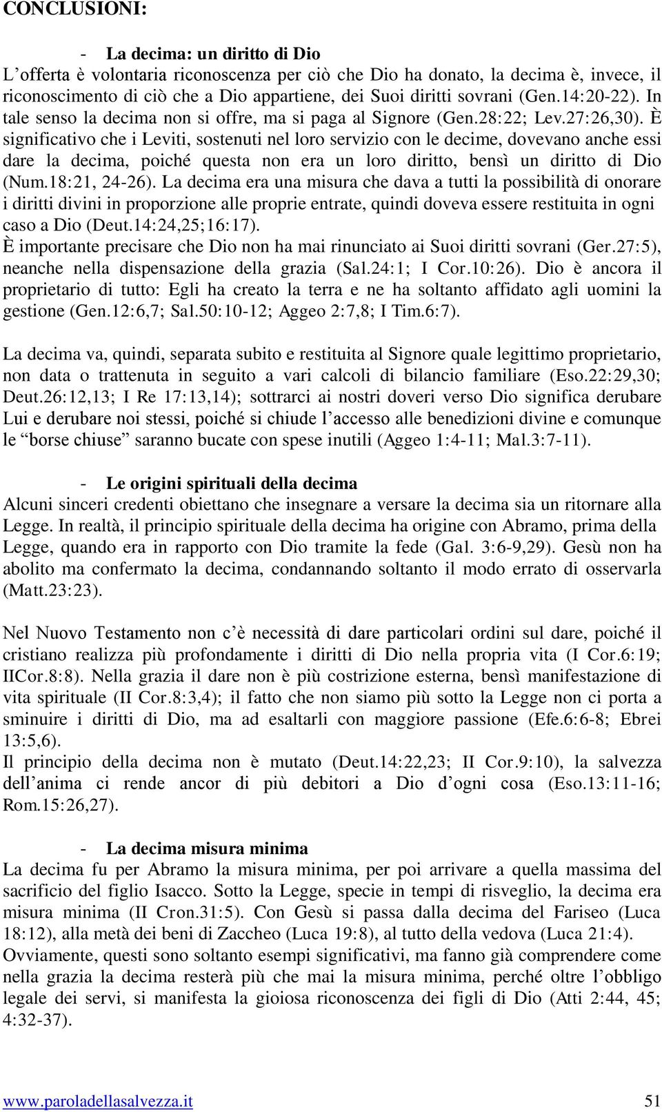 È significativo che i Leviti, sostenuti nel loro servizio con le decime, dovevano anche essi dare la decima, poiché questa non era un loro diritto, bensì un diritto di Dio (Num.18:21, 24-26).