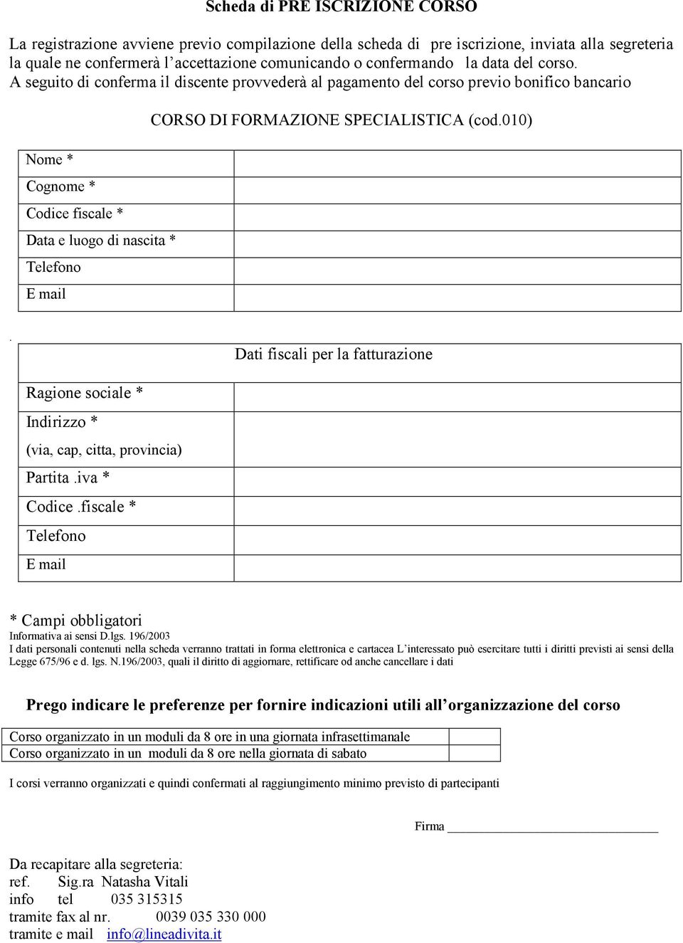 A seguito di conferma il discente provvederà al pagamento del corso previo bonifico bancario Nome * Cognome * Codice fiscale * Data e luogo di nascita * Telefono E mail CORSO DI FORMAZIONE