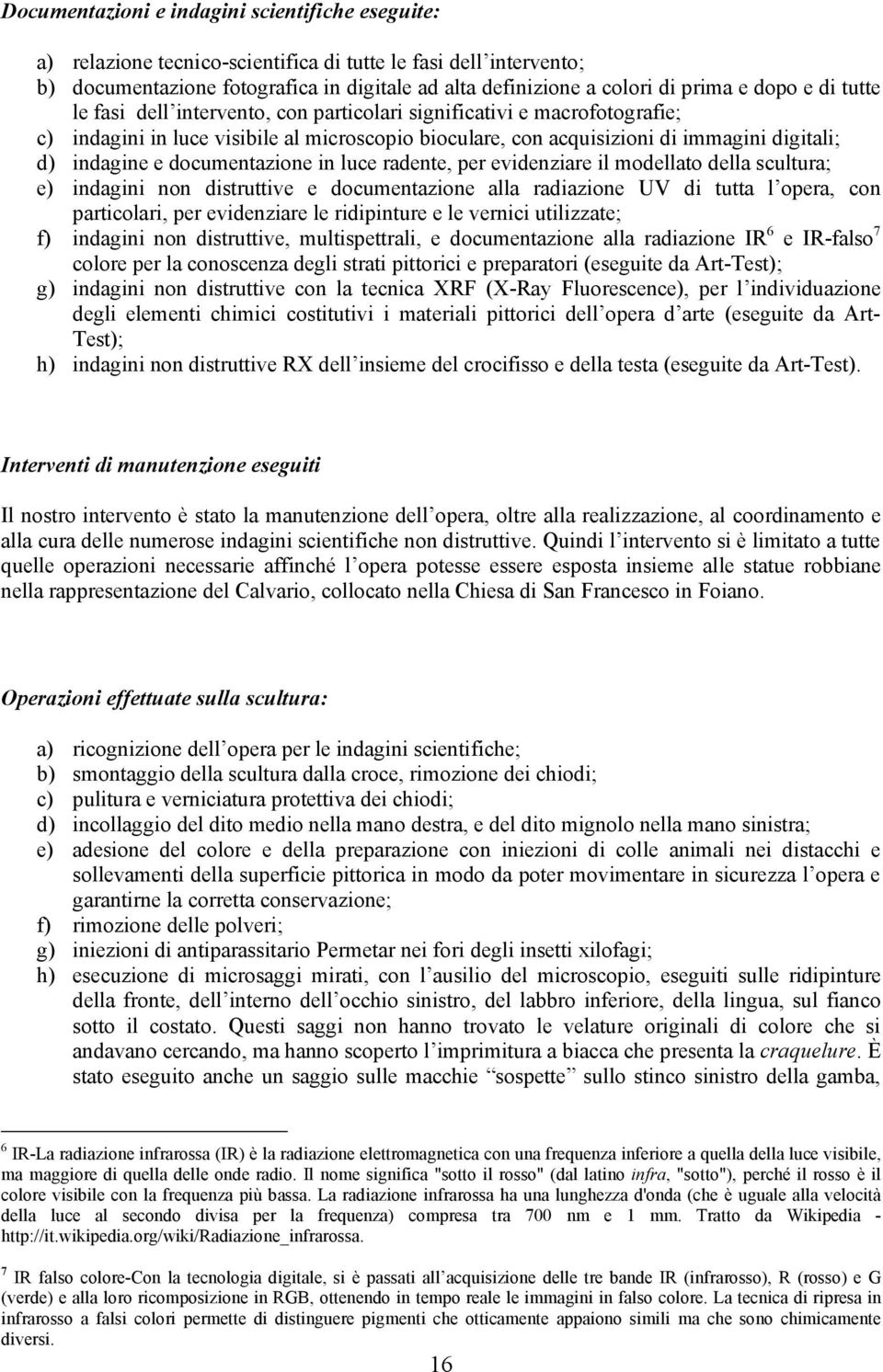 documentazione in luce radente, per evidenziare il modellato della scultura; e) indagini non distruttive e documentazione alla radiazione UV di tutta l opera, con particolari, per evidenziare le