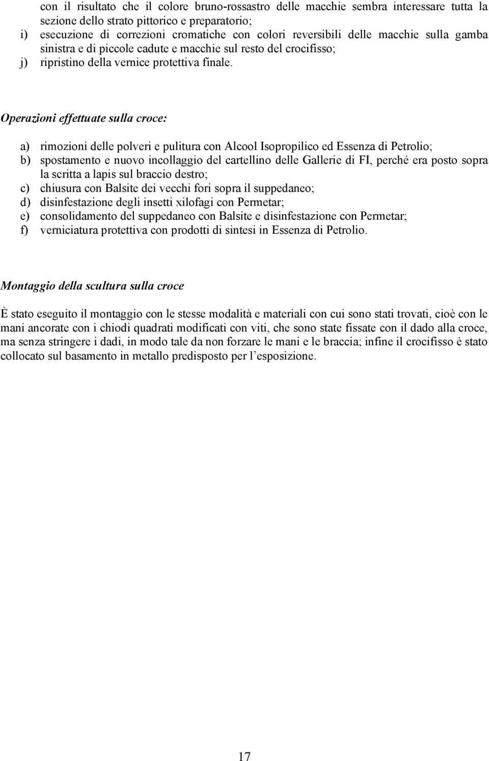 Operazioni effettuate sulla croce: a) rimozioni delle polveri e pulitura con Alcool Isopropilico ed Essenza di Petrolio; b) spostamento e nuovo incollaggio del cartellino delle Gallerie di FI, perché