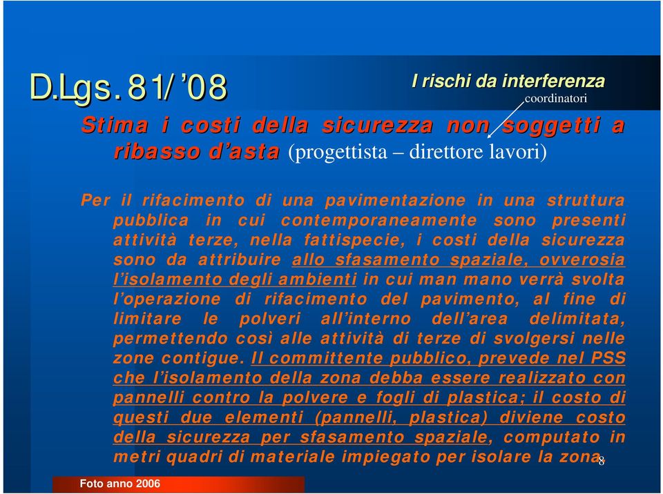 pubblica in cui contemporaneamente sono presenti attività terze, nella fattispecie, i costi della sicurezza sono da attribuire allo sfasamento spaziale, ovverosia l isolamento degli ambienti in cui