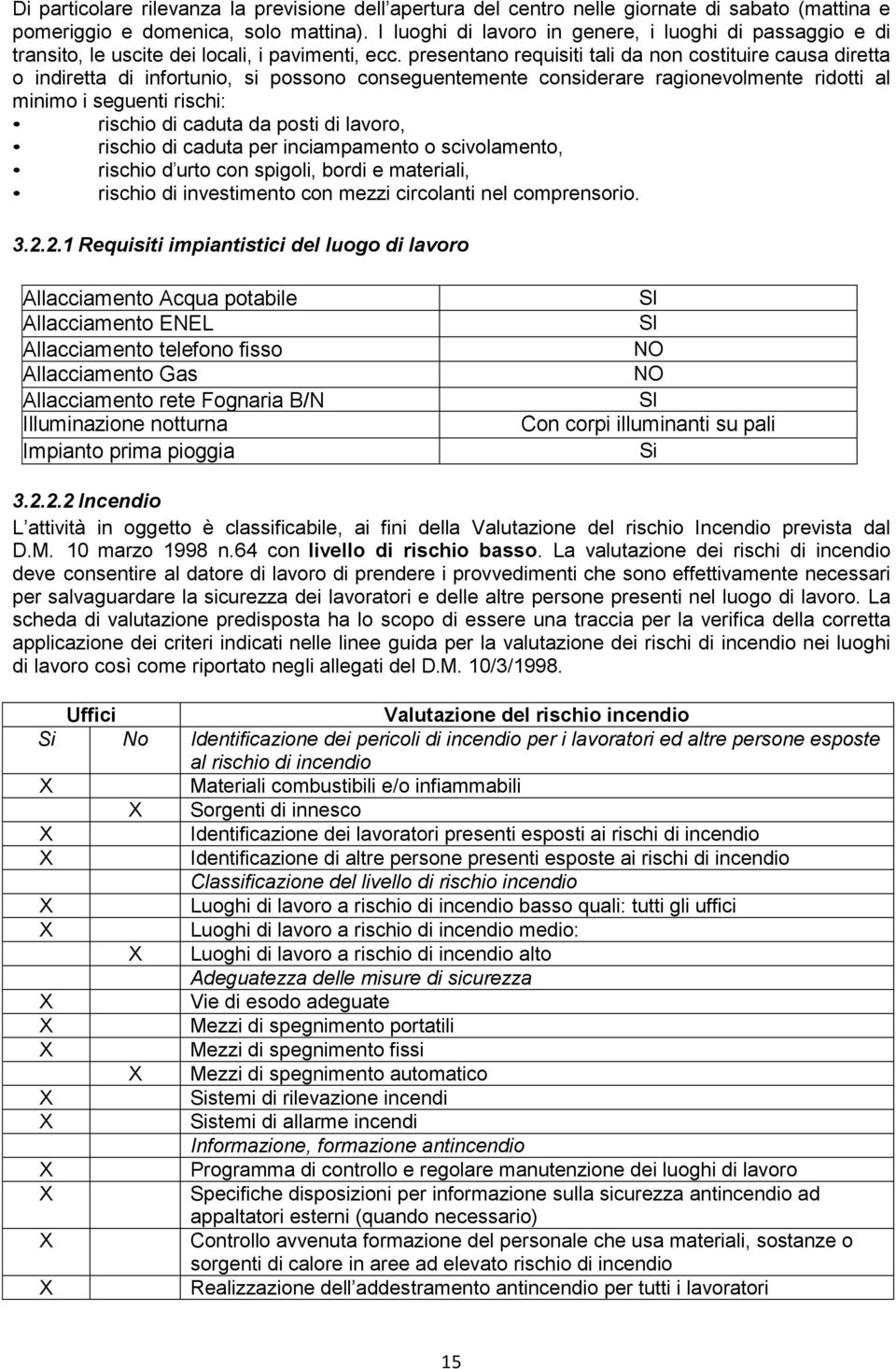 presentano requisiti tali da non costituire causa diretta o indiretta di infortunio, si possono conseguentemente considerare ragionevolmente ridotti al minimo i seguenti rischi: rischio di caduta da