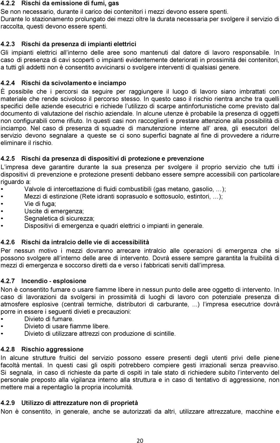 3 Rischi da presenza di impianti elettrici Gli impianti elettrici all interno delle aree sono mantenuti dal datore di lavoro responsabile.