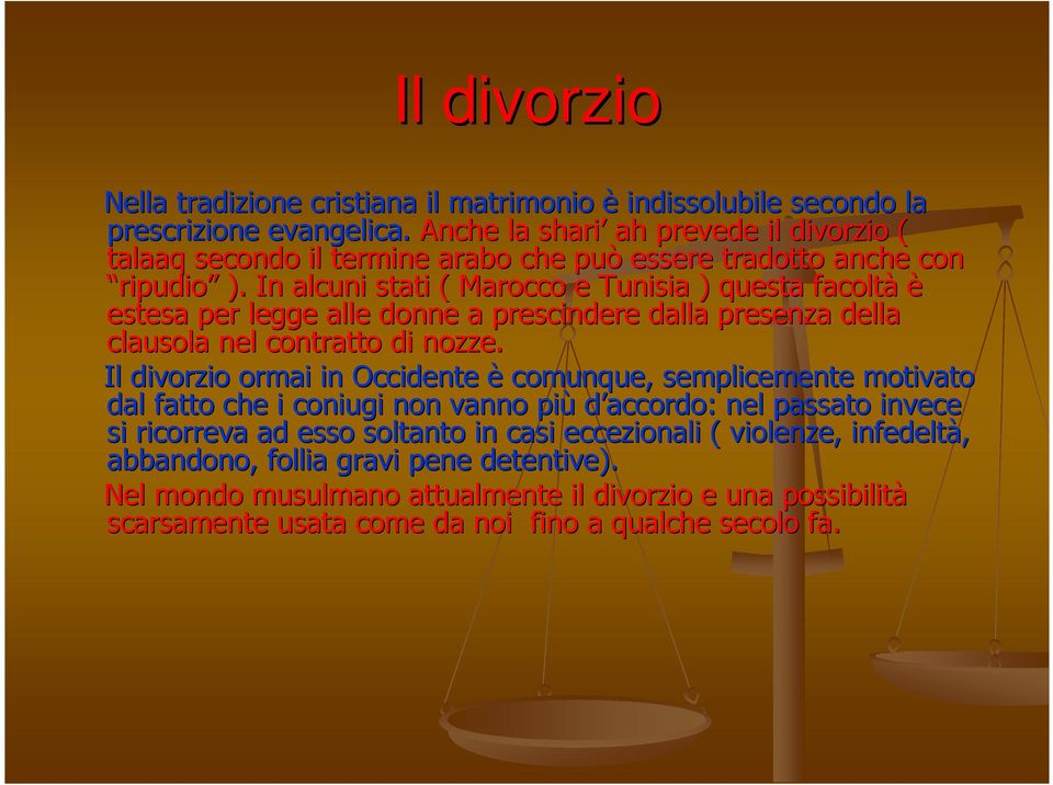 In alcuni stati ( Marocco e Tunisia ) questa facoltà è estesa per legge alle donne a prescindere dalla presenza della clausola nel contratto di nozze.