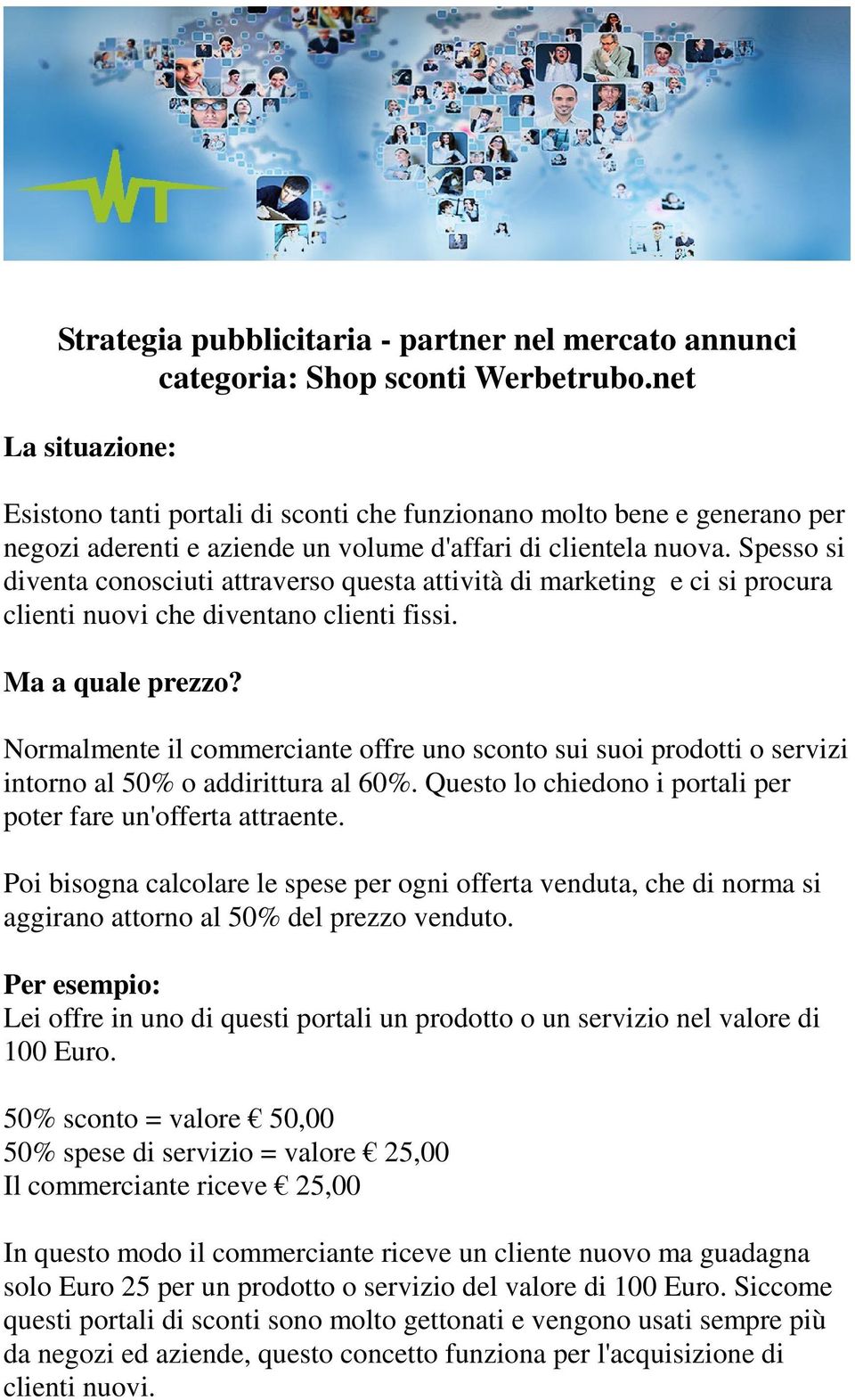 Spesso si diventa conosciuti attraverso questa attività di marketing e ci si procura clienti nuovi che diventano clienti fissi. Ma a quale prezzo?