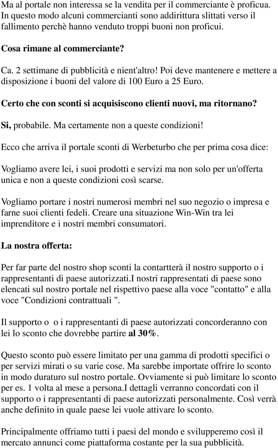 2 settimane di pubblicità e nient'altro! Poi deve mantenere e mettere a disposizione i buoni del valore di 100 Euro a 25 Euro. Certo che con sconti si acquisiscono clienti nuovi, ma ritornano?