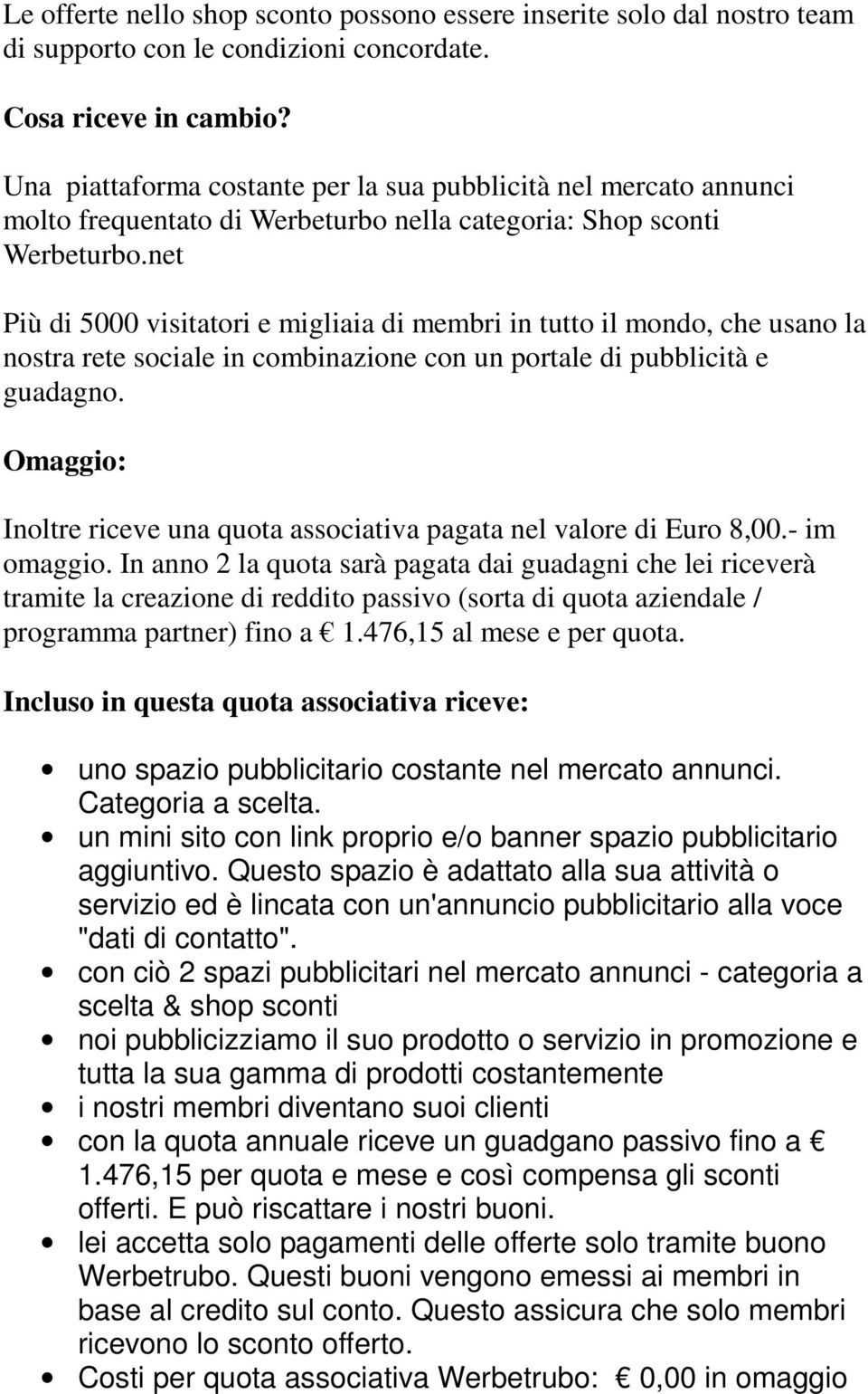 net Più di 5000 visitatori e migliaia di membri in tutto il mondo, che usano la nostra rete sociale in combinazione con un portale di pubblicità e guadagno.