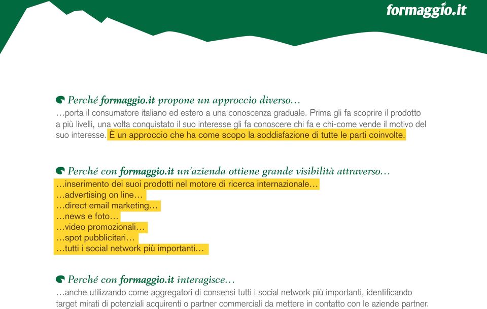 È un approccio che ha come scopo la soddisfazione di tutte le parti coinvolte. Perché con formaggio.