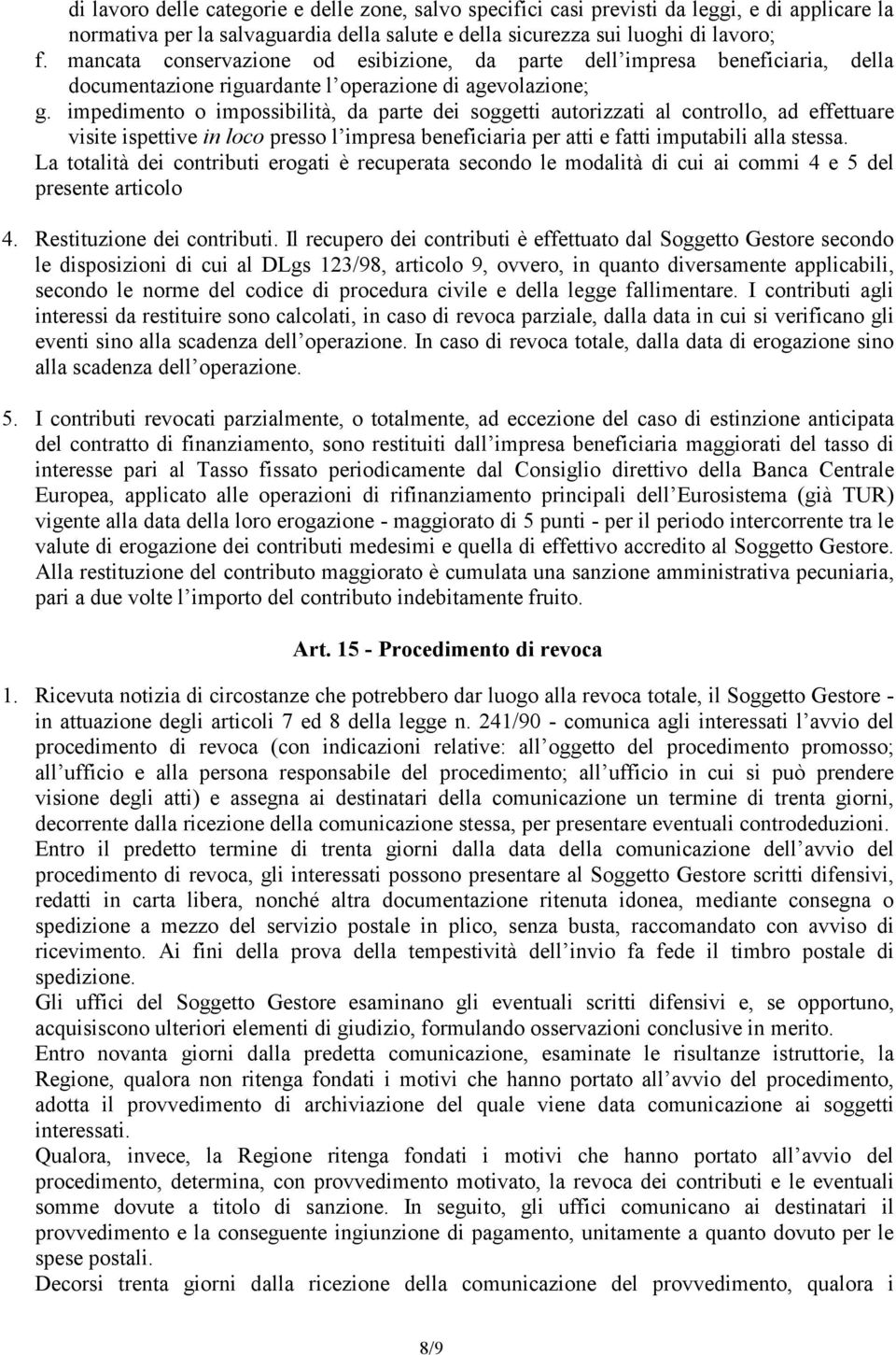 impedimento o impossibilità, da parte dei soggetti autorizzati al controllo, ad effettuare visite ispettive in loco presso l impresa beneficiaria per atti e fatti imputabili alla stessa.