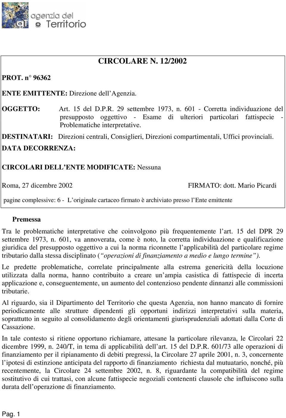 DESTINATARI: Direzioni centrali, Consiglieri, Direzioni compartimentali, Uffici provinciali. DATA DECORRENZA: CIRCOLARI DELL ENTE MODIFICATE: Nessuna Roma, 27 dicembre 2002 FIRMATO: dott.