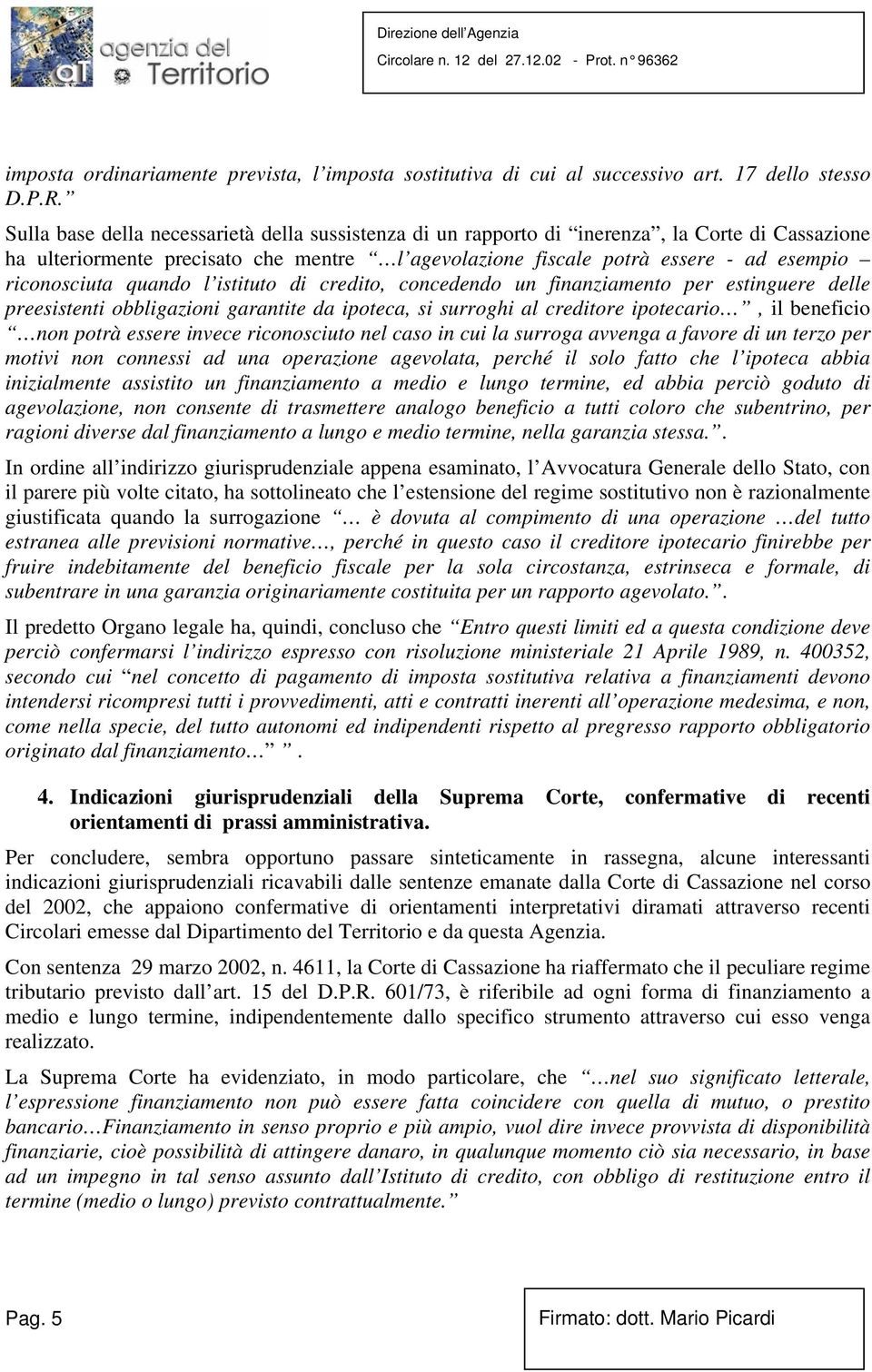 quando l istituto di credito, concedendo un finanziamento per estinguere delle preesistenti obbligazioni garantite da ipoteca, si surroghi al creditore ipotecario, il beneficio non potrà essere