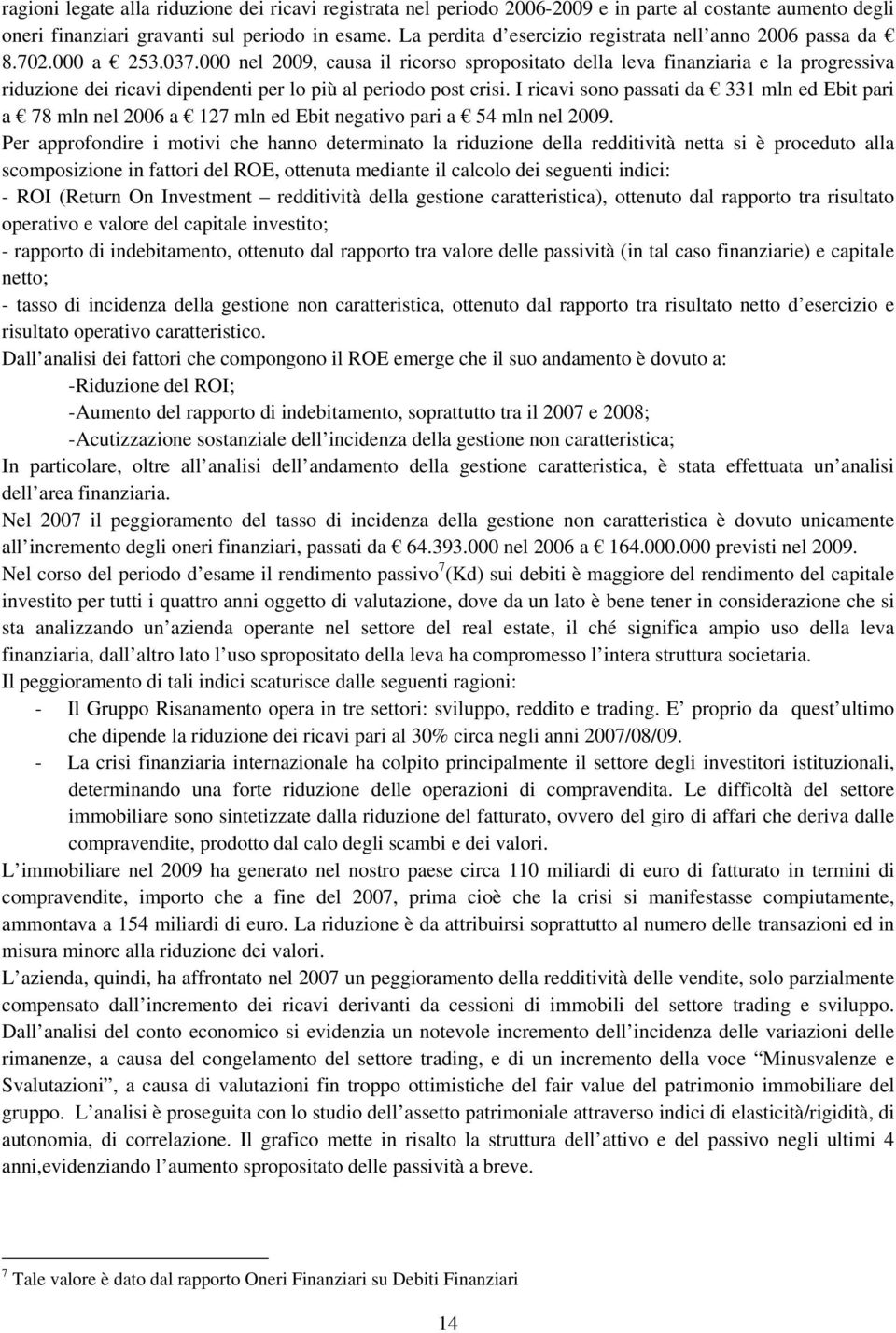 000 nel 2009, causa il ricorso spropositato della leva finanziaria e la progressiva riduzione dei ricavi dipendenti per lo più al periodo post crisi.