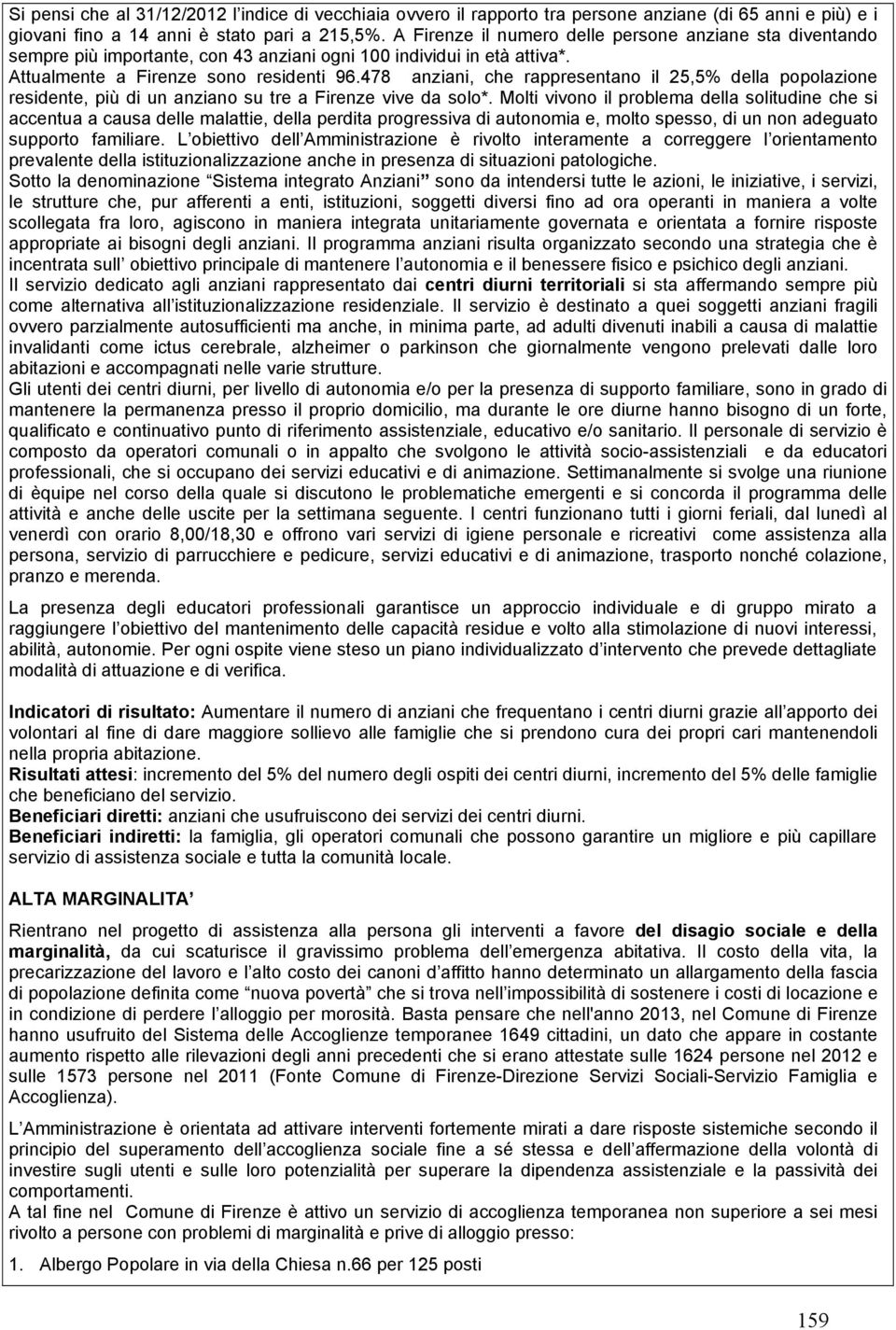 478 anziani, che rappresentano il 25,5% della popolazione residente, più di un anziano su tre a Firenze vive da solo*.