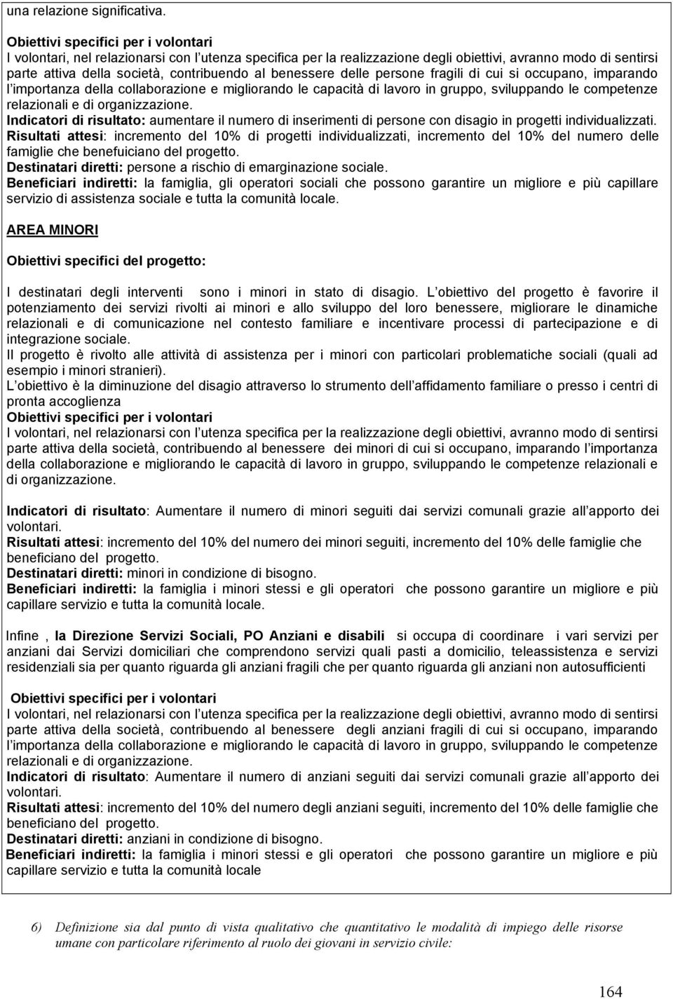 benessere delle persone fragili di cui si occupano, imparando l importanza della collaborazione e migliorando le capacità di lavoro in gruppo, sviluppando le competenze relazionali e di