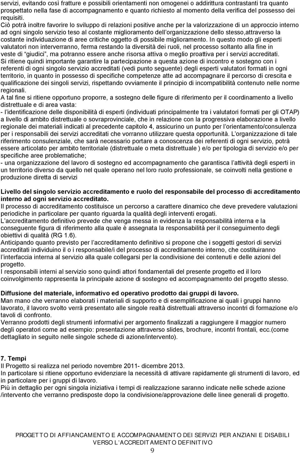 Ciò potrà inoltre favorire lo sviluppo di relazioni positive anche per la valorizzazione di un approccio interno ad ogni singolo servizio teso al costante miglioramento dell organizzazione dello