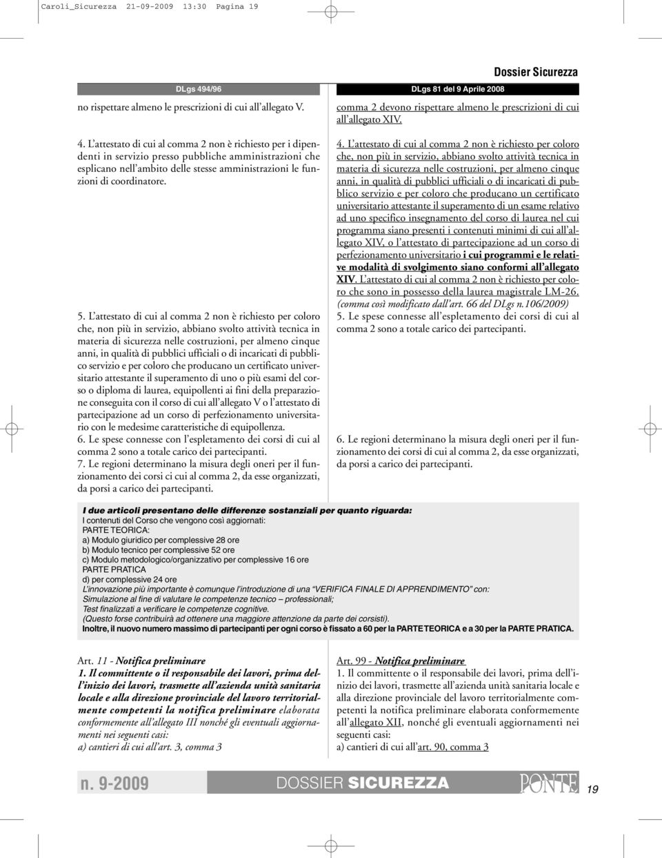 L attestato di cui al comma 2 non è richiesto per coloro che, non più in servizio, abbiano svolto attività tecnica in materia di sicurezza nelle costruzioni, per almeno cinque anni, in qualità di