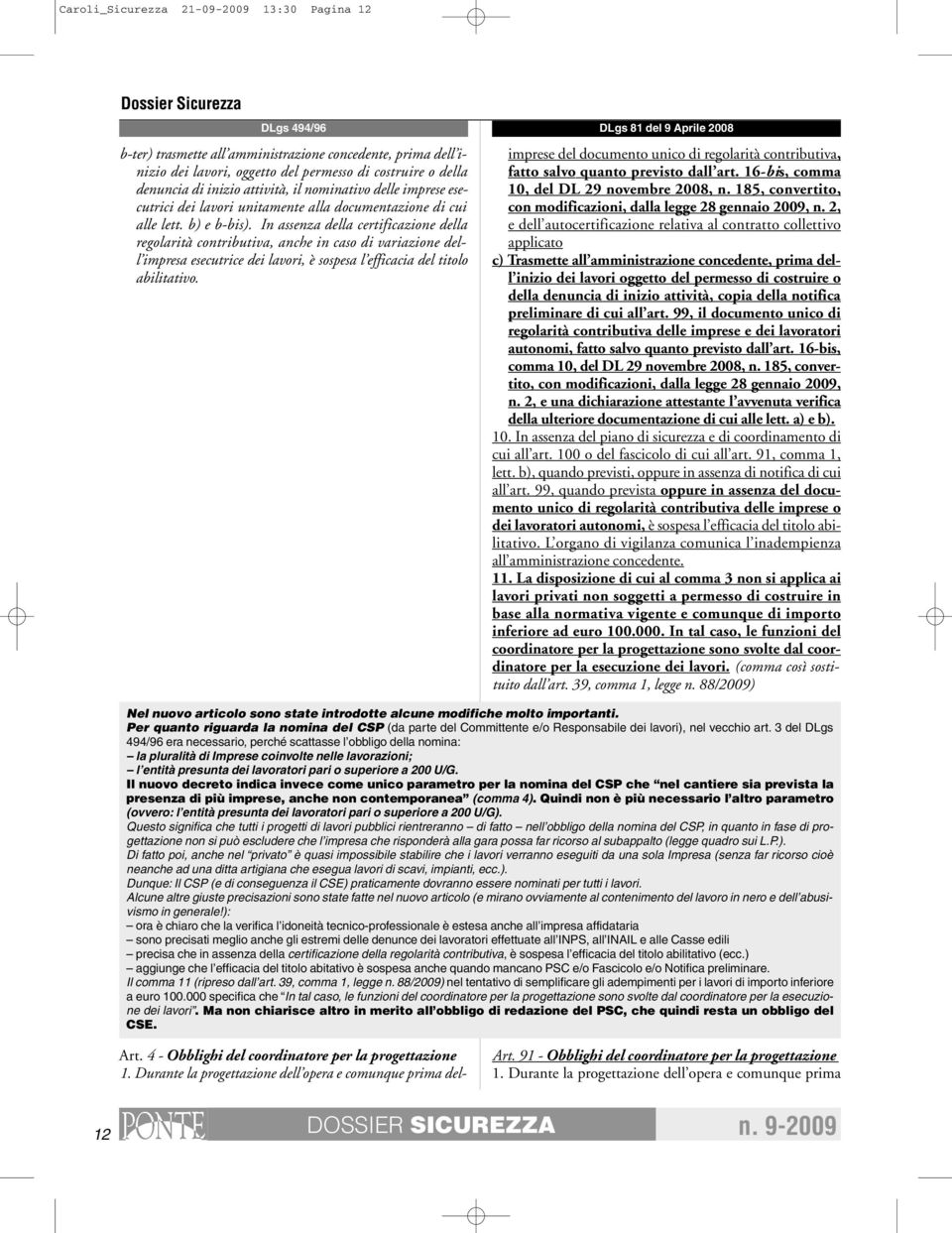 In assenza della certificazione della regolarità contributiva, anche in caso di variazione dell impresa esecutrice dei lavori, è sospesa l efficacia del titolo abilitativo. Art.