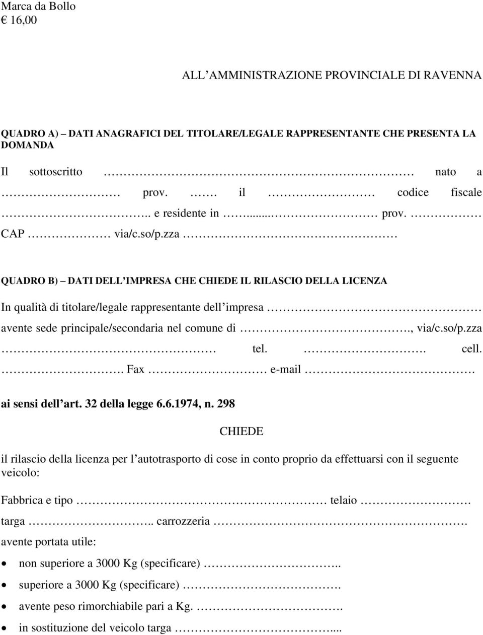 zza QUADRO B) DATI DELL IMPRESA CHE CHIEDE IL RILASCIO DELLA LICENZA In qualità di titolare/legale rappresentante dell impresa avente sede principale/secondaria nel comune di., via/c.so/p.zza tel.