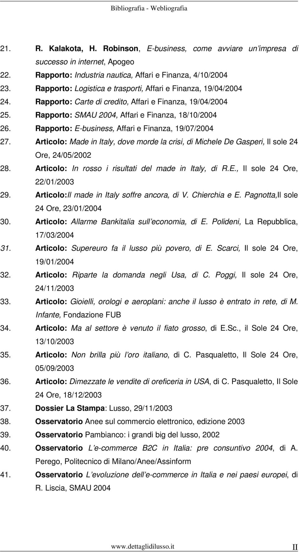 Rapporto: E-business, Affari e Finanza, 19/07/2004 27. Articolo: Made in Italy, dove morde la crisi, di Michele De Gasperi, Il sole 24 Ore, 24/05/2002 28.