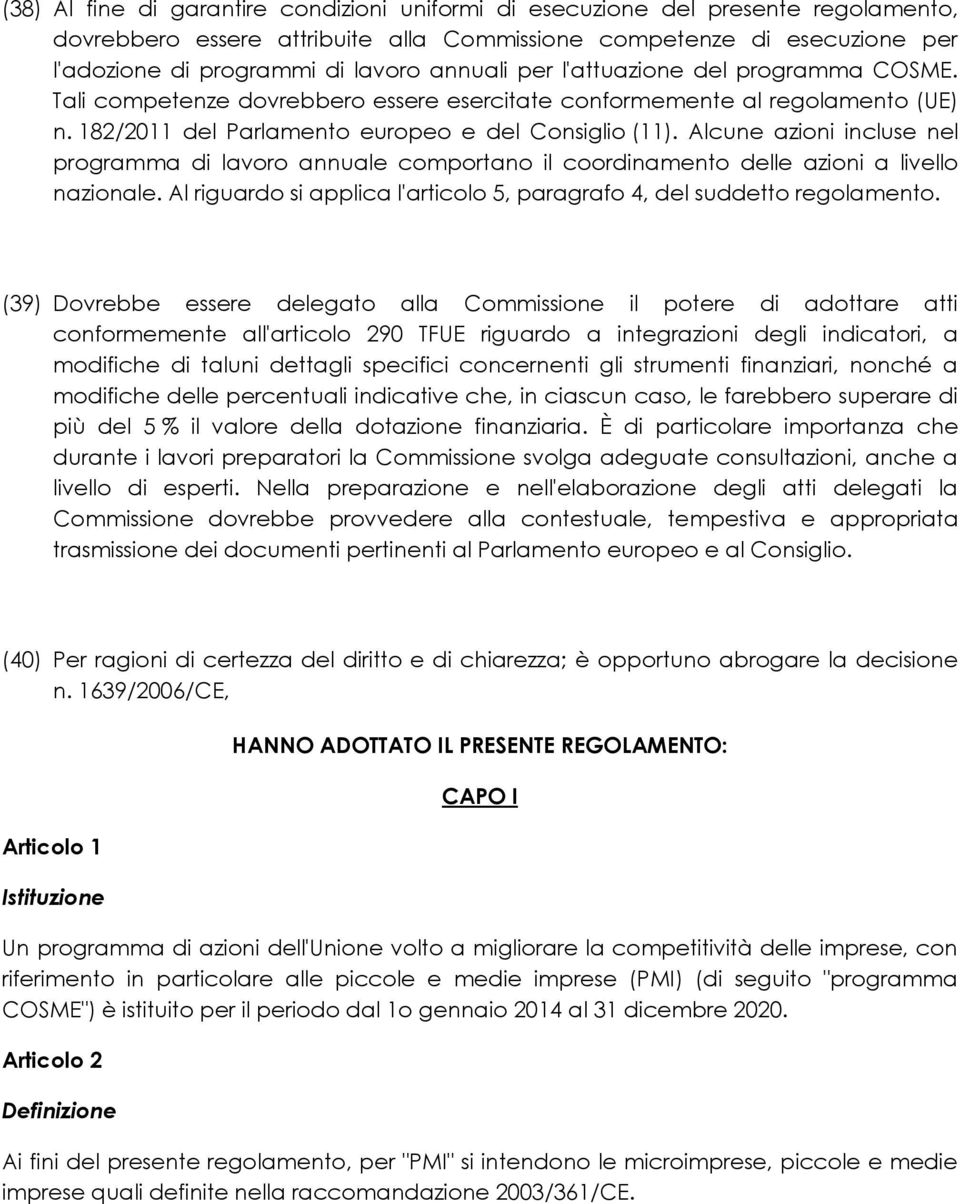 Alcune azioni incluse nel programma di lavoro annuale comportano il coordinamento delle azioni a livello nazionale. Al riguardo si applica l'articolo 5, paragrafo 4, del suddetto regolamento.