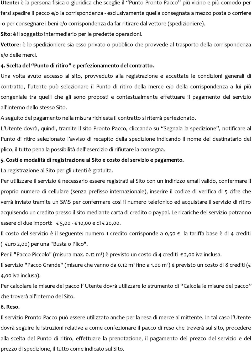 Vettore: è lo spedizioniere sia esso privato o pubblico che provvede al trasporto della corrispondenza e/o delle merci. 4. Scelta del Punto di ritiro e perfezionamento del contratto.