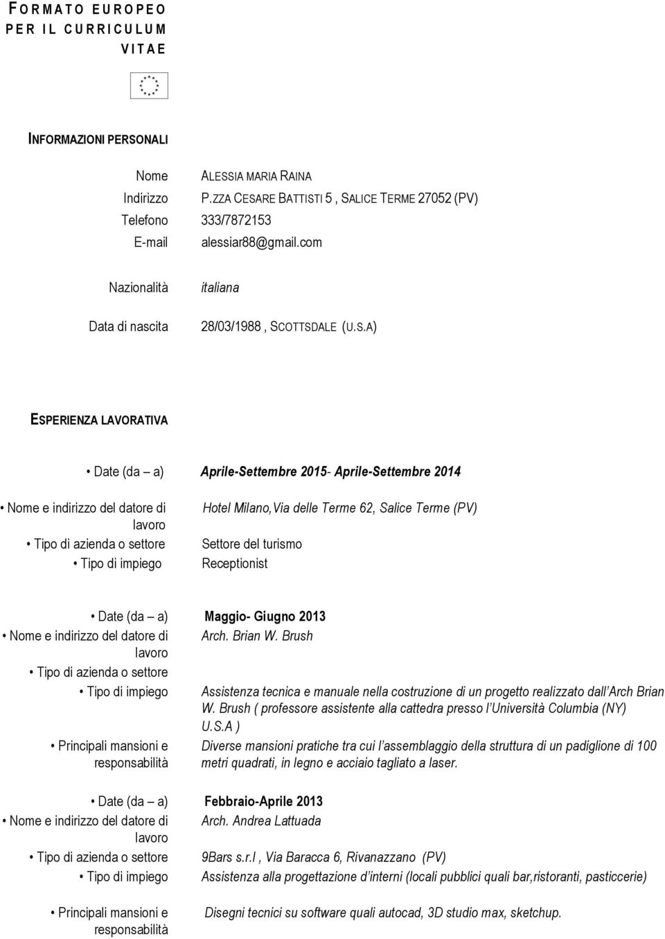 OTTSDALE (U.S.A) ESPERIENZA LAVORATIVA Aprile-Settembre 2015- Aprile-Settembre 2014 Nome e indirizzo del datore di Tipo di azienda o settore Tipo di impiego Hotel Milano,Via delle Terme 62, Salice