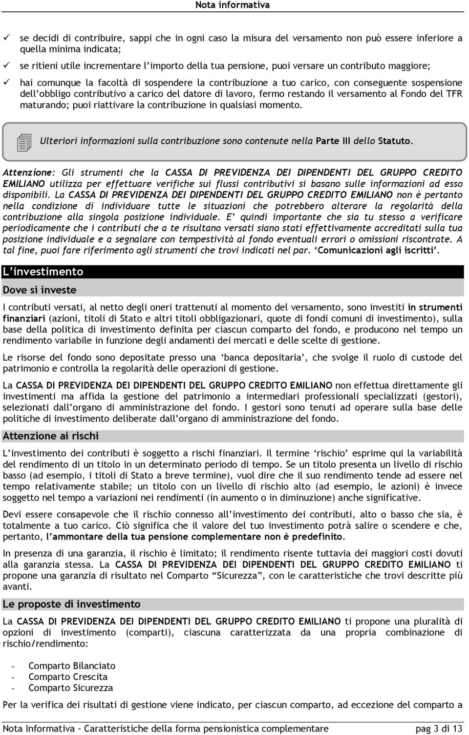 versamento al Fondo del TFR maturando; puoi riattivare la contribuzione in qualsiasi momento. Ulteriori informazioni sulla contribuzione sono contenute nella Parte III dello Statuto.