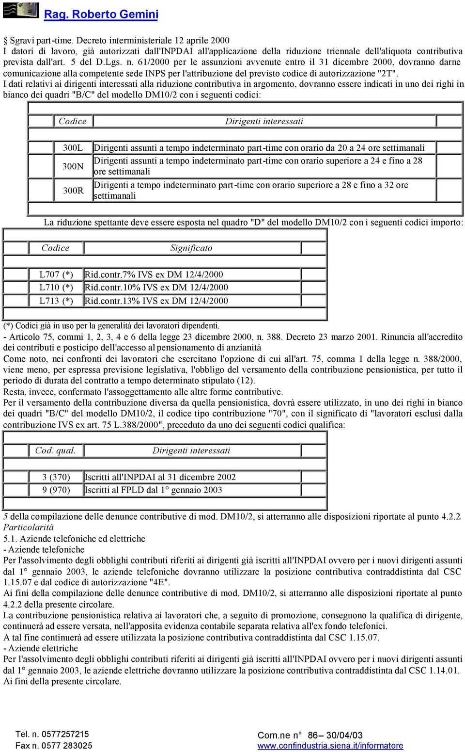 I dati relativi ai dirigenti interessati alla riduzione contributiva in argomento, dovranno essere indicati in uno dei righi in bianco dei quadri "B/C" del modello DM10/2 con i seguenti codici: