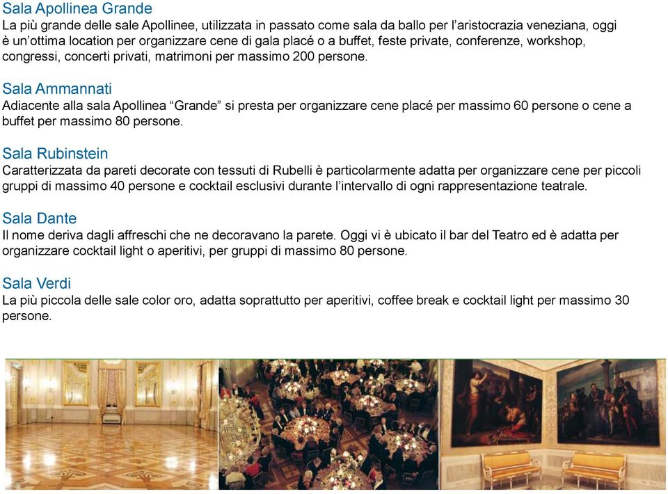 Sala Ammannati Adiacente alla sala Apollinea Grande si presta per organizzare cene placé per massimo 60 persone o cene a buffet per massimo 80 persone.