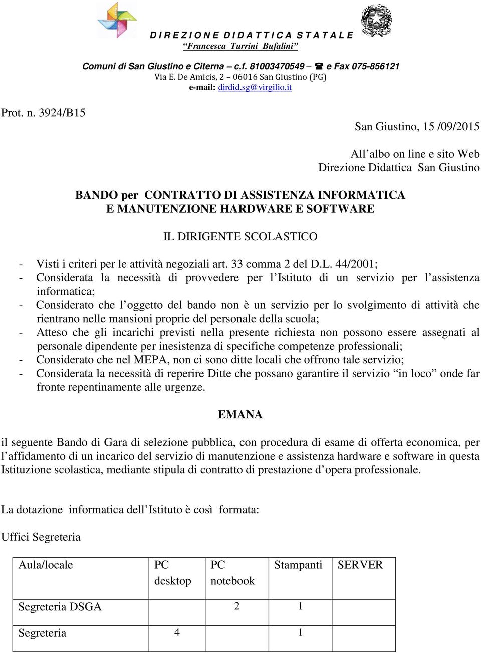 3924/B15 San Giustino, 15 /09/2015 All albo on line e sito Web Direzione Didattica San Giustino BANDO per CONTRATTO DI ASSISTENZA INFORMATICA E MANUTENZIONE HARDWARE E SOFTWARE IL DIRIGENTE