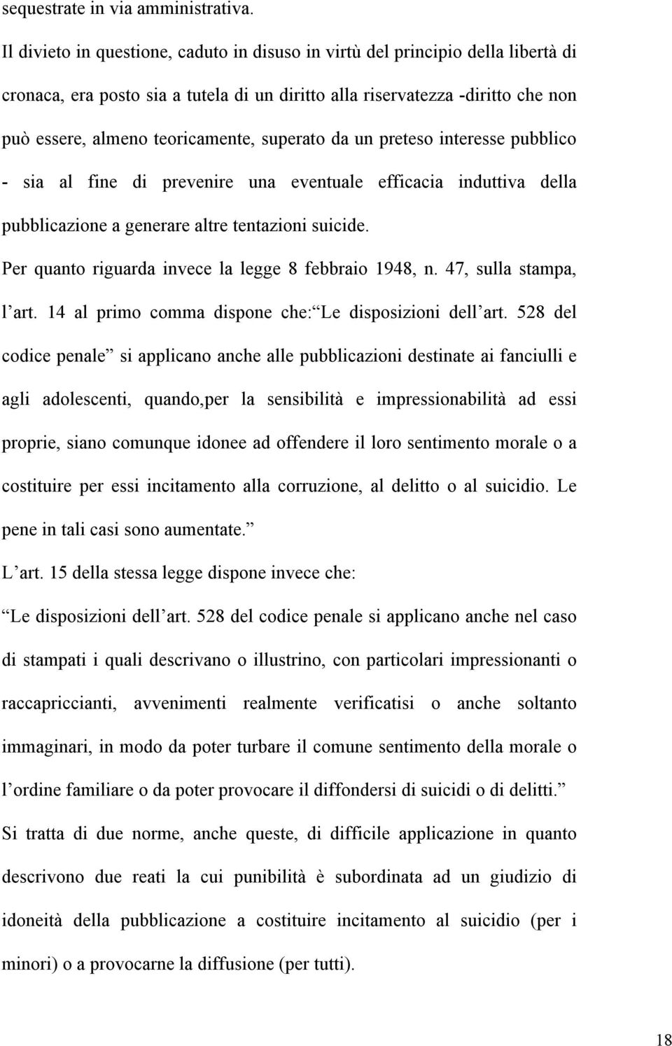 superato da un preteso interesse pubblico - sia al fine di prevenire una eventuale efficacia induttiva della pubblicazione a generare altre tentazioni suicide.