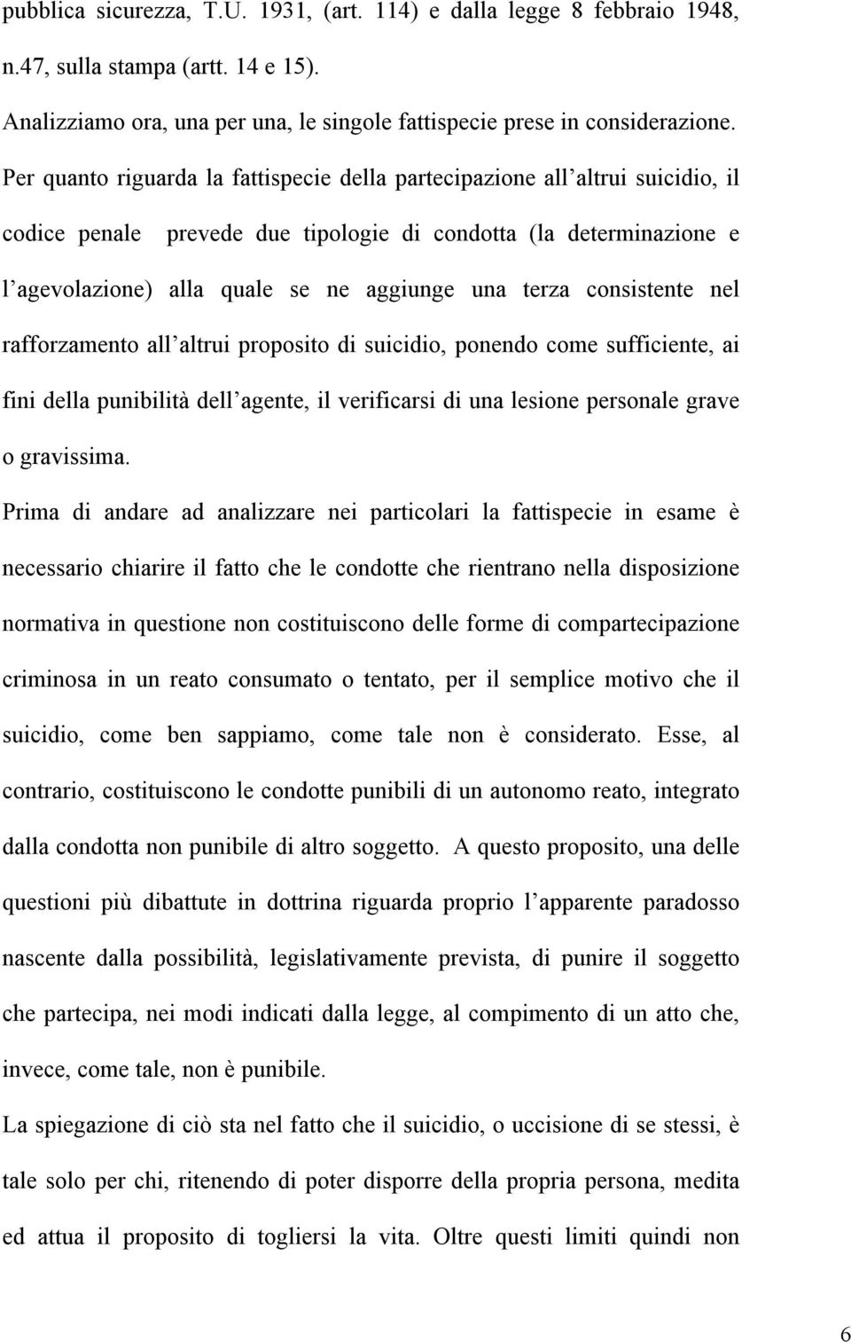 terza consistente nel rafforzamento all altrui proposito di suicidio, ponendo come sufficiente, ai fini della punibilità dell agente, il verificarsi di una lesione personale grave o gravissima.