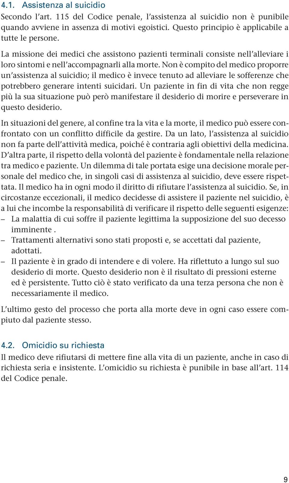 Non è compito del medico proporre un assistenza al suicidio; il medico è invece tenuto ad alleviare le sofferenze che potrebbero generare intenti suicidari.