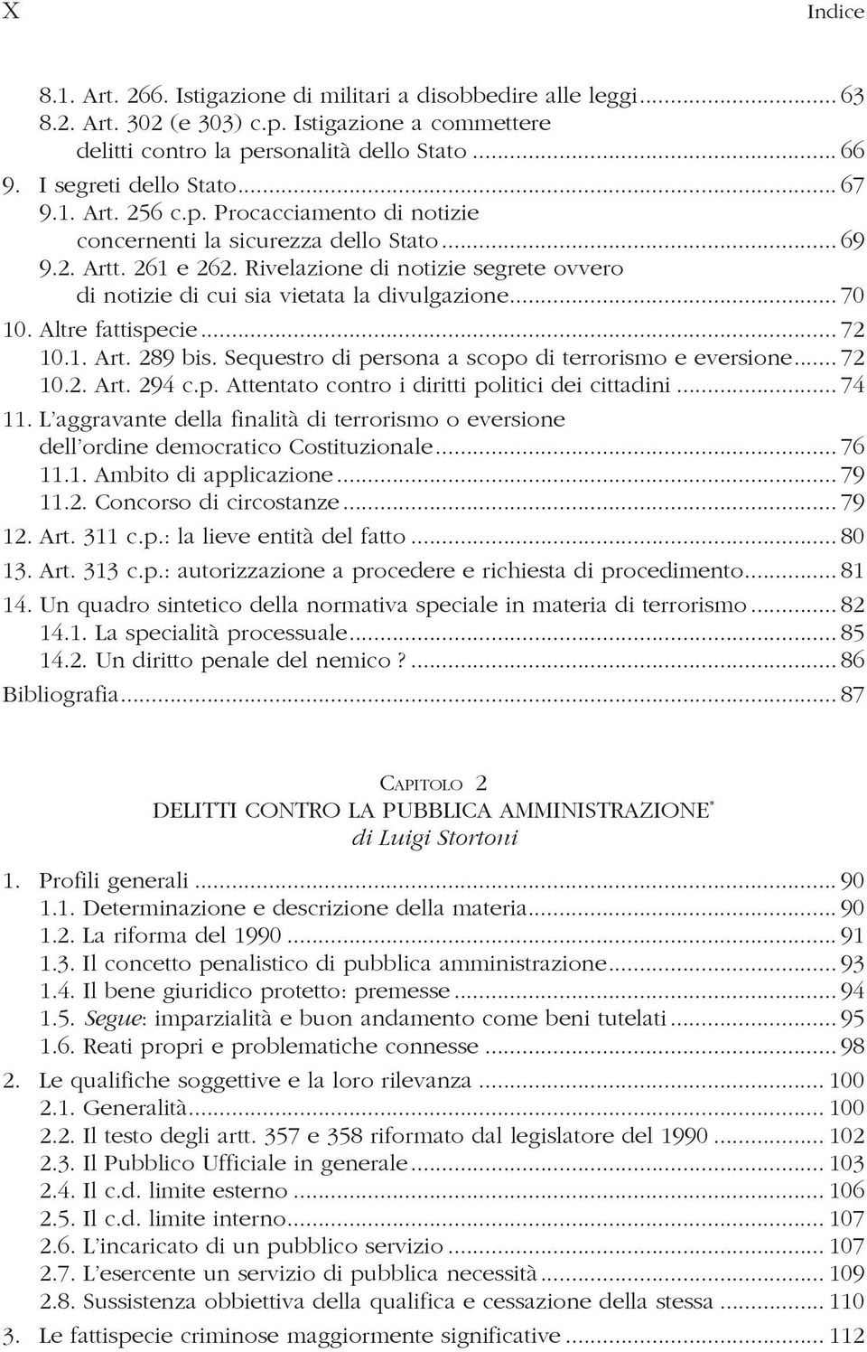 Rivelazione di notizie segrete ovvero di notizie di cui sia vietata la divulgazione... 70 10. Altre fattispecie... 72 10.1. Art. 289 bis. Sequestro di persona a scopo di terrorismo e eversione... 72 10.2. Art. 294 c.