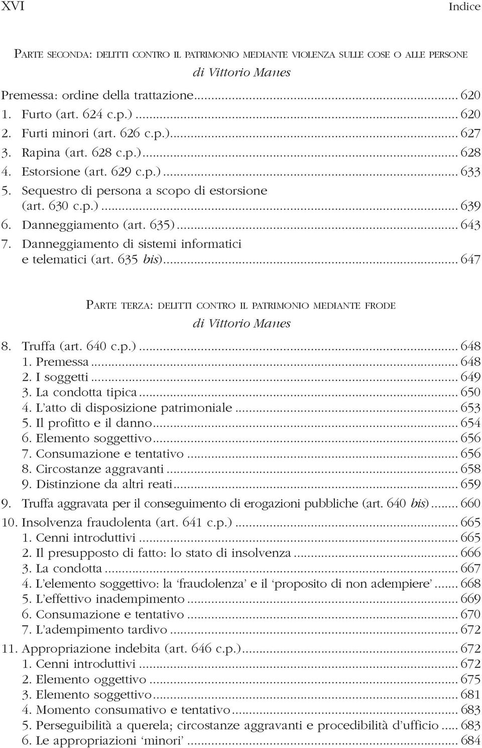 635)... 643 7. Danneggiamento di sistemi informatici e telematici (art. 635 bis)... 647 Parte terza: delitti contro il patrimonio mediante frode di Vittorio Manes 8. Truffa (art. 640 c.p.)... 648 1.