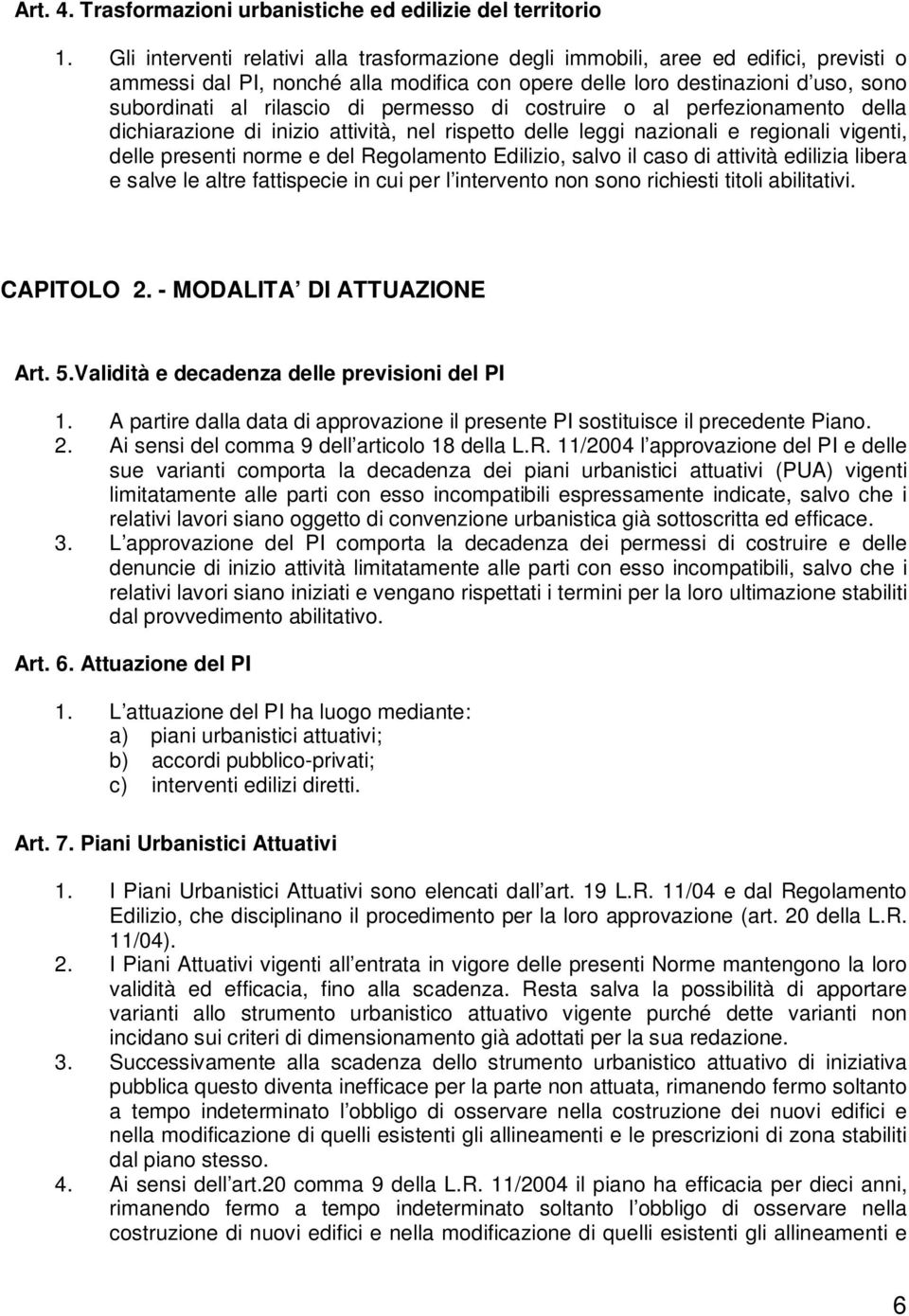 permesso di costruire o al perfezionamento della dichiarazione di inizio attività, nel rispetto delle leggi nazionali e regionali vigenti, delle presenti norme e del Regolamento Edilizio, salvo il