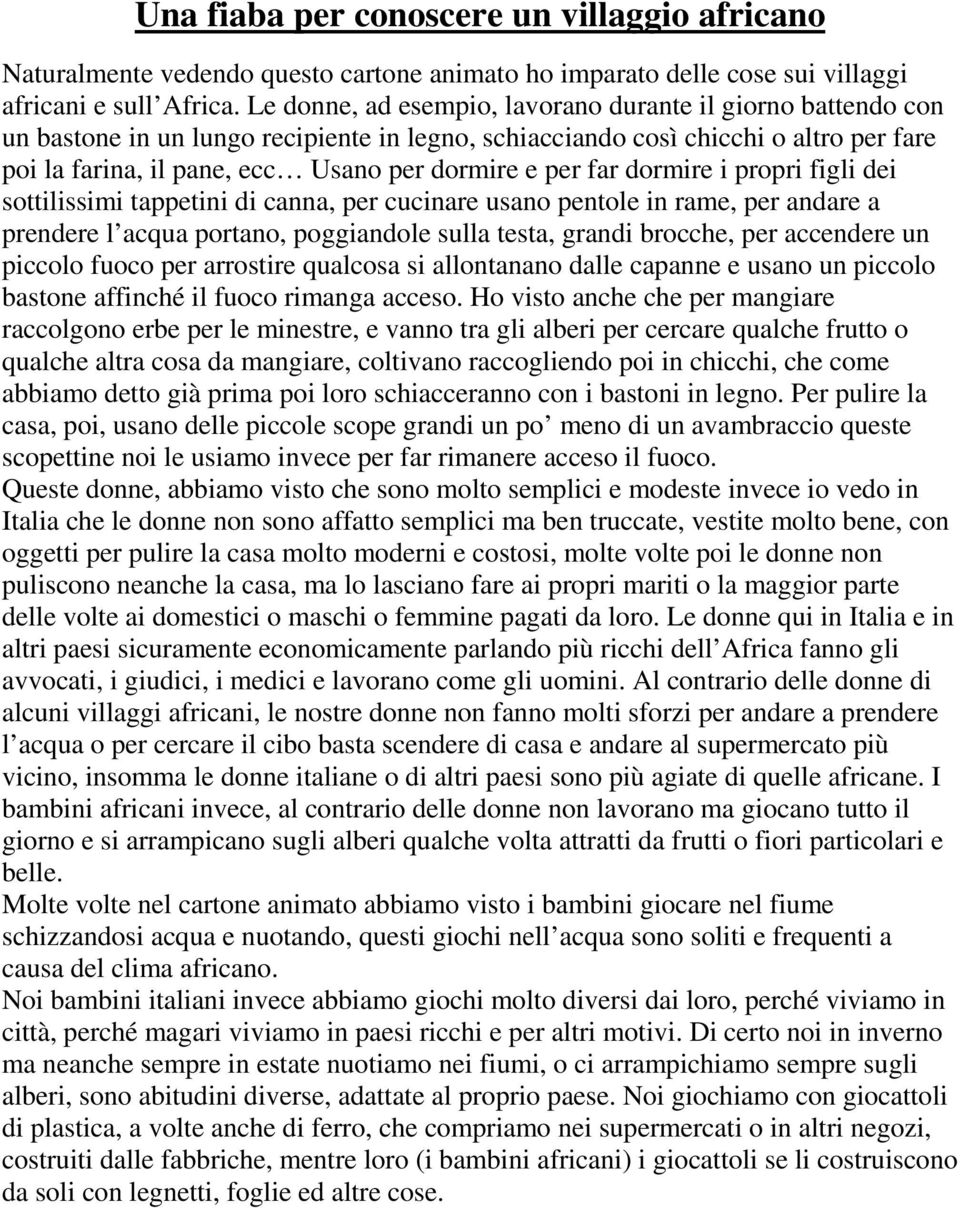 per far dormire i propri figli dei sottilissimi tappetini di canna, per cucinare usano pentole in rame, per andare a prendere l acqua portano, poggiandole sulla testa, grandi brocche, per accendere