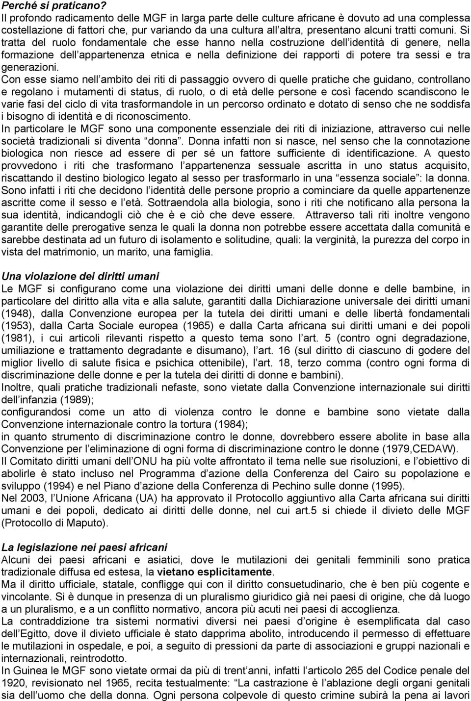 Si tratta del ruolo fondamentale che esse hanno nella costruzione dell identità di genere, nella formazione dell appartenenza etnica e nella definizione dei rapporti di potere tra sessi e tra