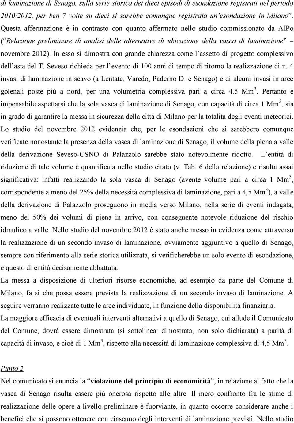 In esso si dimostra con grande chiarezza come l assetto di progetto complessivo dell asta del T. Seveso richieda per l evento di 100 anni di tempo di ritorno la realizzazione di n.