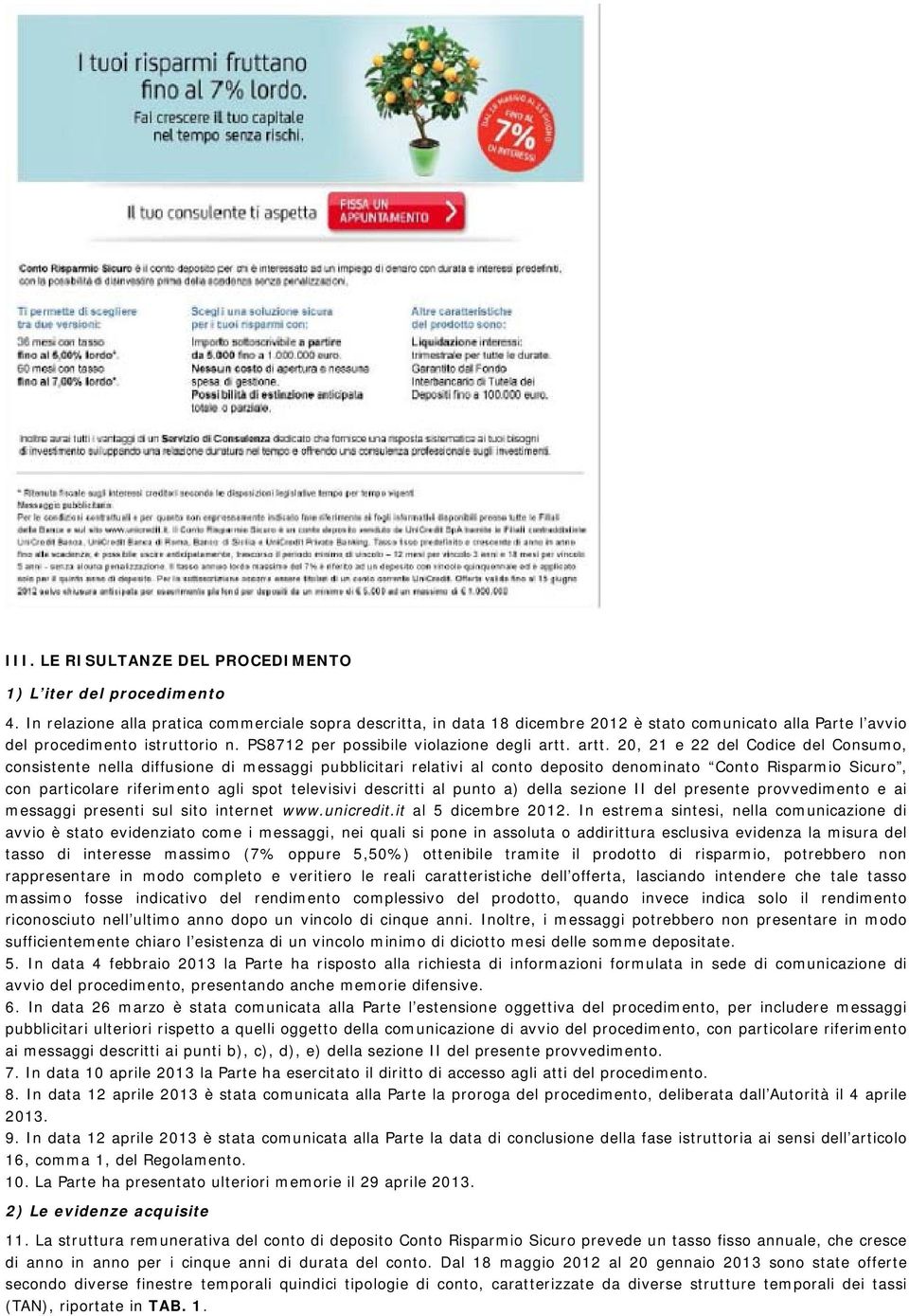 artt. 20, 21 e 22 del Codice del Consumo, consistente nella diffusione di messaggi pubblicitari relativi al conto deposito denominato Conto Risparmio Sicuro, con particolare riferimento agli spot