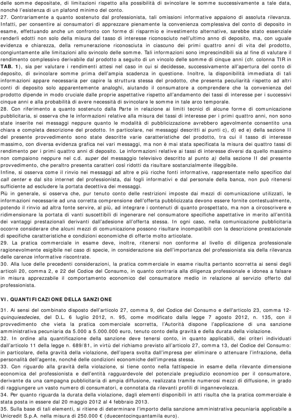 Infatti, per consentire ai consumatori di apprezzare pienamente la convenienza complessiva del conto di deposito in esame, effettuando anche un confronto con forme di risparmio e investimento