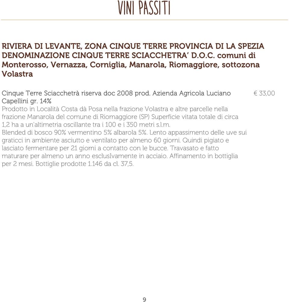 14% Prodotto in Località Costa dà Posa nella frazione Volastra e altre parcelle nella frazione Manarola del comune di Riomaggiore (SP) Superficie vitata totale di circa 1,2 ha a un'altimetria