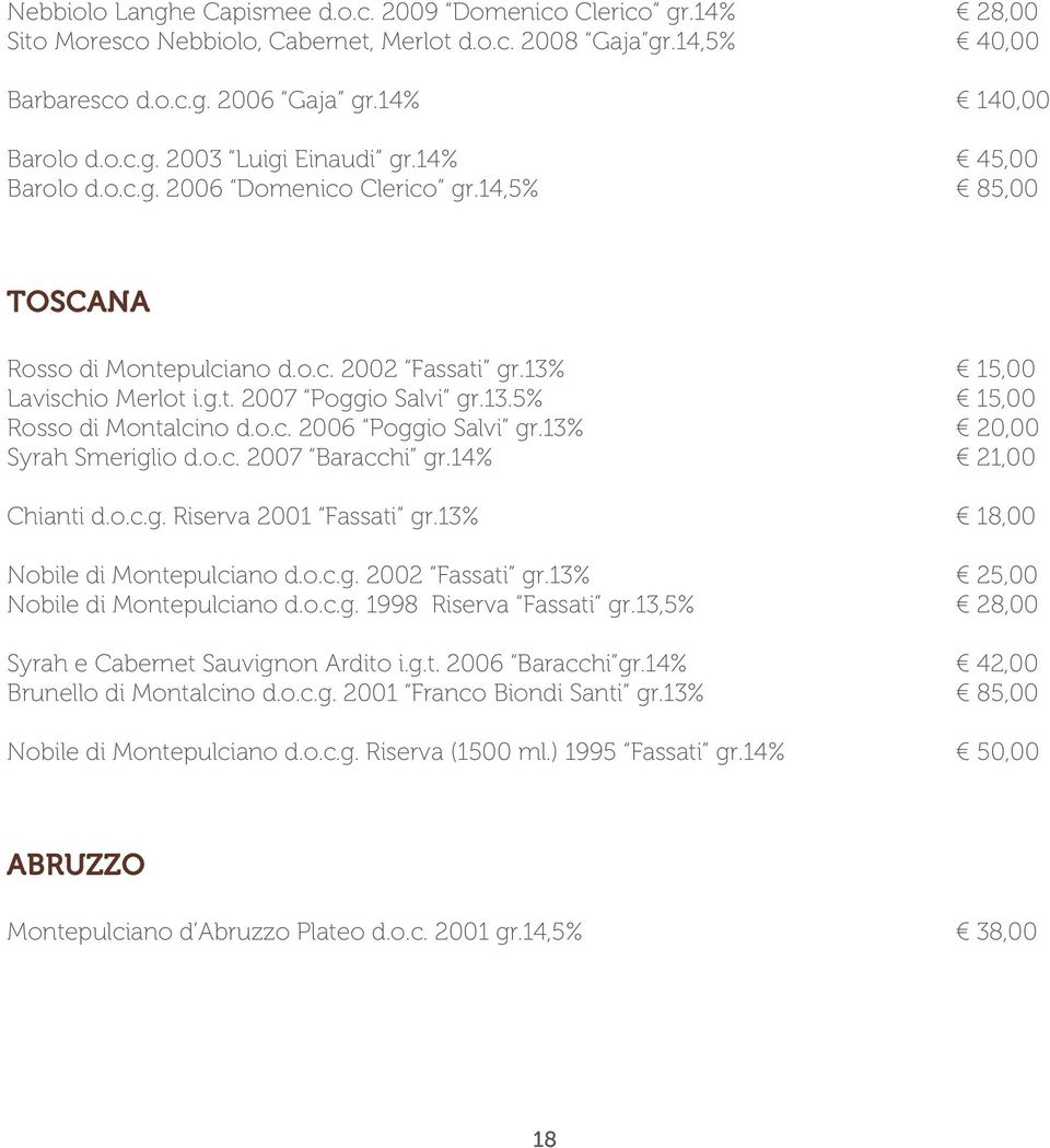 o.c. 2006 Poggio Salvi gr.13% Syrah Smeriglio d.o.c. 2007 Baracchi gr.14% Chianti d.o.c.g. Riserva 2001 Fassati gr.13% Nobile di Montepulciano d.o.c.g. 2002 Fassati gr.13% Nobile di Montepulciano d.o.c.g. 1998 Riserva Fassati gr.