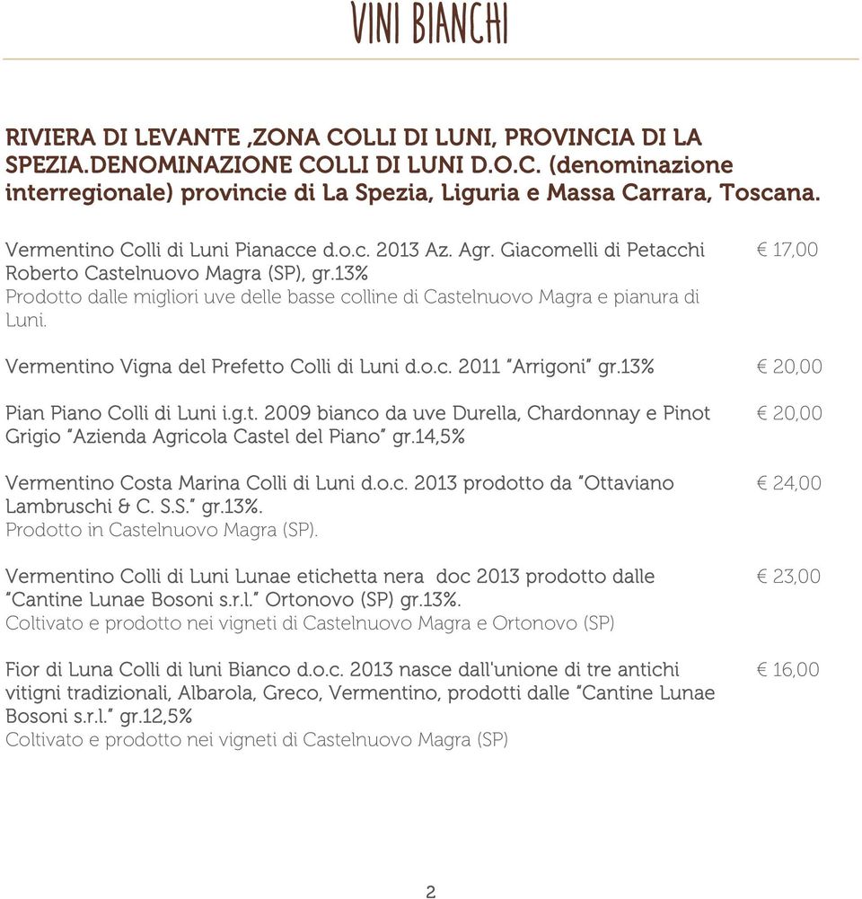 13% Prodotto dalle migliori uve delle basse colline di Castelnuovo Magra e pianura di Luni. Vermentino Vigna del Prefetto Colli di Luni d.o.c. 2011 Arrigoni gr.13% Pian Piano Colli di Luni i.g.t. 2009 bianco da uve Durella, Chardonnay e Pinot Grigio Azienda Agricola Castel del Piano gr.