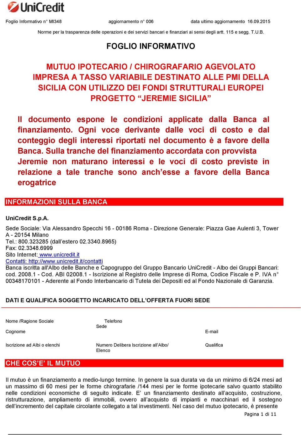 documento espone le condizioni applicate dalla Banca al finanziamento. Ogni voce derivante dalle voci di costo e dal conteggio degli interessi riportati nel documento è a favore della Banca.